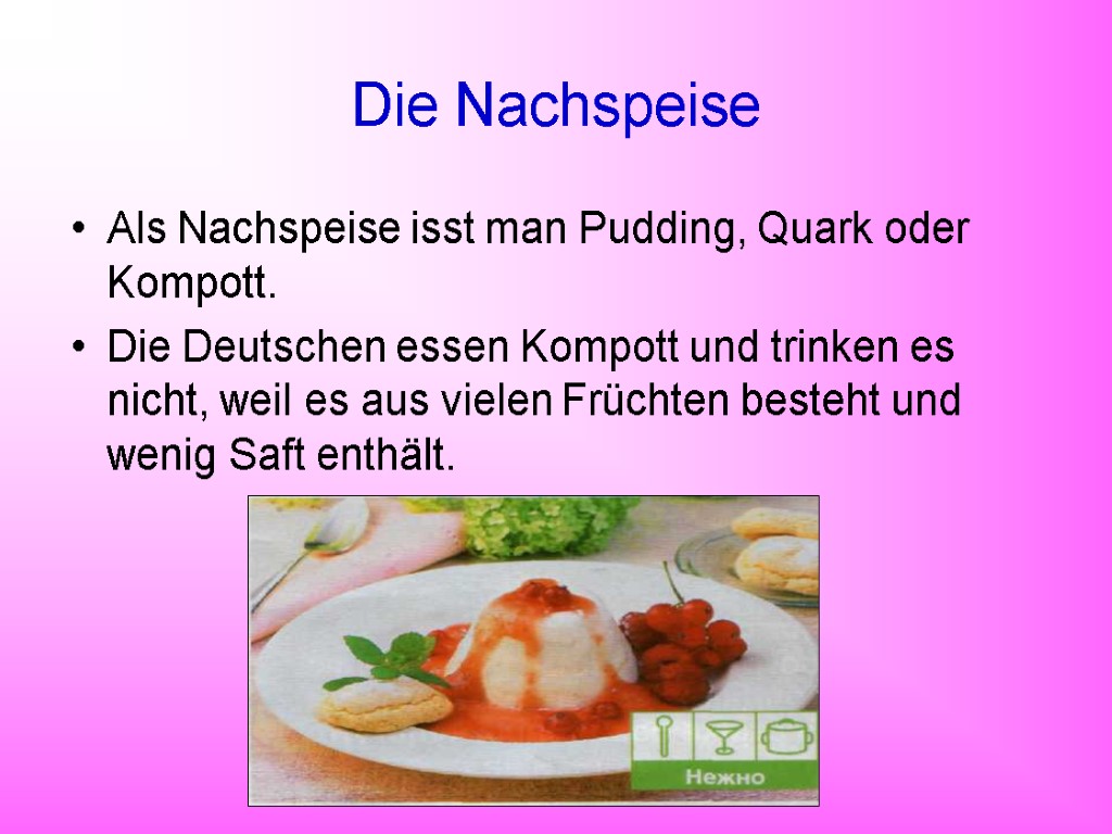 Die Nachspeise Als Nachspeise isst man Pudding, Quark oder Kompott. Die Deutschen essen Kompott
